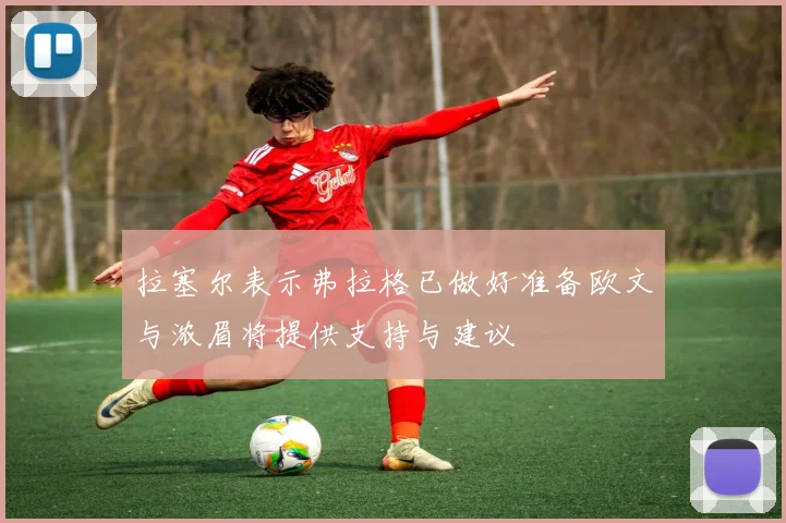 拉塞尔表示弗拉格已做好准备欧文与浓眉将提供支持与建议