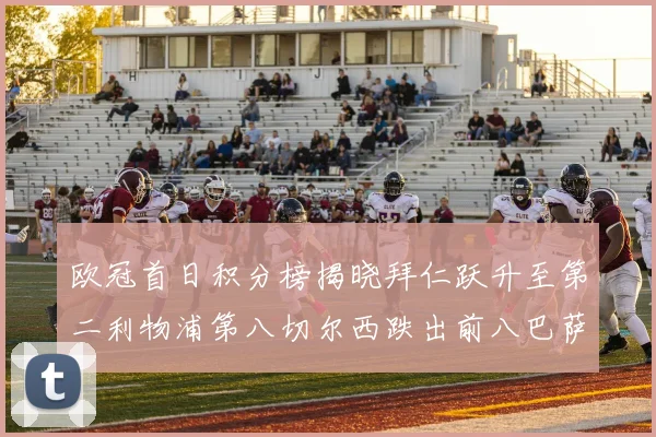 欧冠首日积分榜揭晓拜仁跃升至第二利物浦第八切尔西跌出前八巴萨暂列第十四