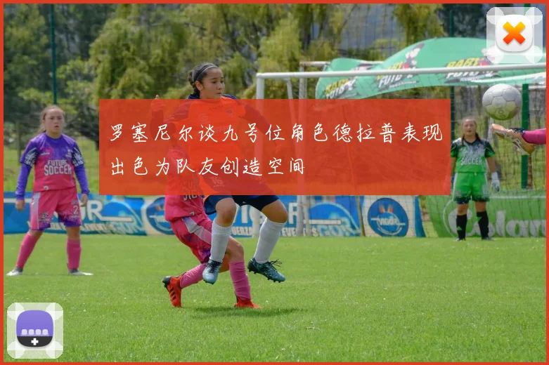 罗塞尼尔谈九号位角色德拉普表现出色为队友创造空间